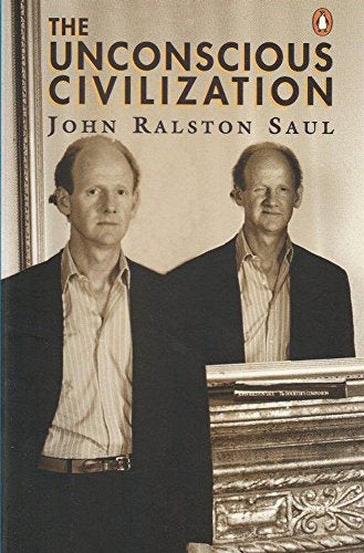 The Unconscious Civilization by John Ralston Saul