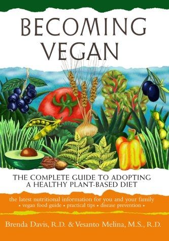 Becoming Vegan: The Complete Guide to Adopting a Healthy Plant-Based Diet by Brenda Davis and Vesanto Melina