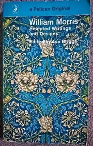 Selected Writings And Designs. Edited with An Introduction By Asa Briggs. with a Supplement By Graeme Shankland on William Morris, Designer by William Morris