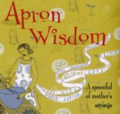 Apron Wisdom: a Spoonful of Mother's Sayings by Georgina Harris