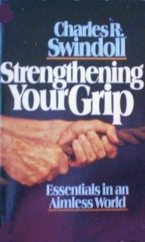 Strengthening Your Grip: Essentials in an aimless world by Charles R. Swindoll