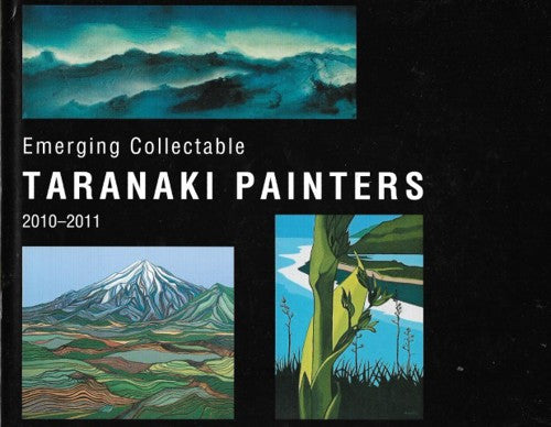 Emerging Collectable Taranaki Painters 2010-2011 by Graeme Beals and Sarah Stevens and Jill White