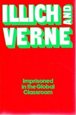 Imprisoned in the Global Classroom by Ivan Illich and Etienne Verne