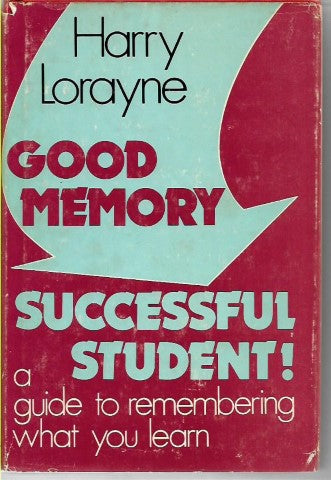 Good Memory - Successful Student! a Guide To Remembering What Your Learn by Harry Lorayne