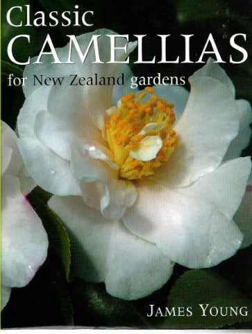 Classic Camellias For New Zealand Gardens  by James Young