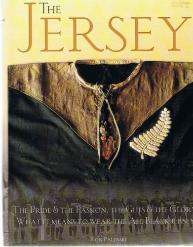 Jersey: The Pride & the Passion, the Guts & the Glory: What It Means to Wear the All Black Jersey by Ron Palenski