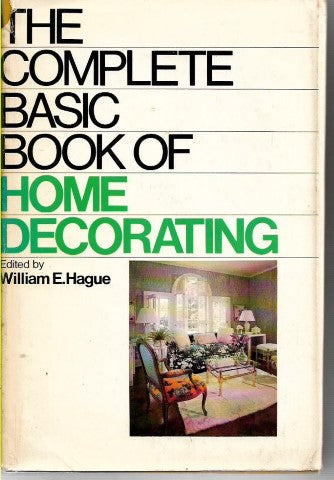 The Complete Basic Book of Home Decorating by William E. Hague