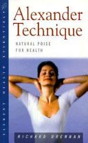 Alexander Technique: Natural Poise for Health ('Health Essentials' Series) by Richard Brennan