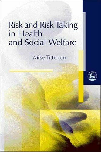 Risk And Risk Taking in Health And Social Welfare by Mike Titterton