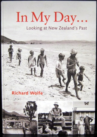 In My Day; Looking At New Zealand's Past by Richard Wolfe