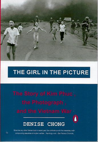 The Girl in the Picture: the Story of Kim Phuc, the Photograph, And the Vietnam War by Denise Chong