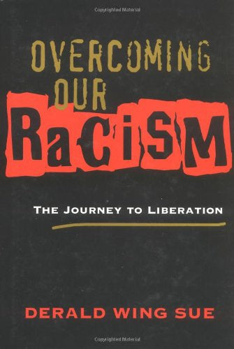 Overcoming Our Racism: the Journey To Liberation by Dr. Derald Wing Sue