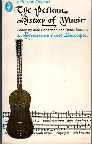 The Pelican History of Music - Renaissance and Baroque v. 2  by Alec Robertson and Denis Stevens