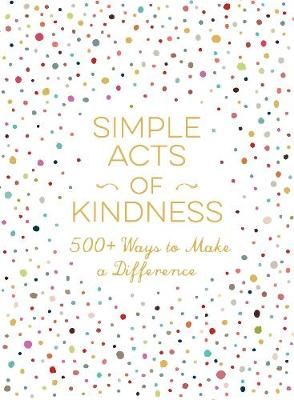 Simple Acts of Kindness - 500+ ways to make a difference by Ann Aguirre