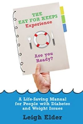 The Eat for Keeps Experience: A Life-Saving Manual for People with Diabetes and Weight Issues by Leigh Elder