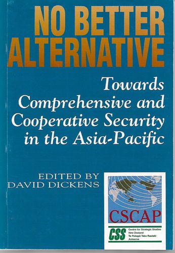 No Better Alternative: Towards Comprehensive And Cooperative Security in the Asia Pacific by David Dickens