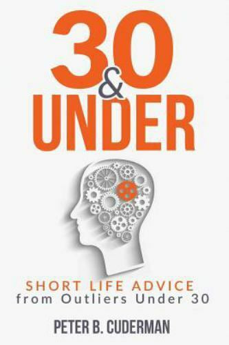 30&under: Short Life Advice From Outliers Under 30 by Peter B. Cuderman