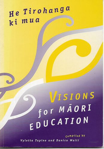 He Tirohanga Ki Mua. Visions for Māori Education by Vyletta Tapine and Danica Waiti