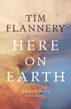 Here on Earth - An Argument for Hope by Tim Flannery