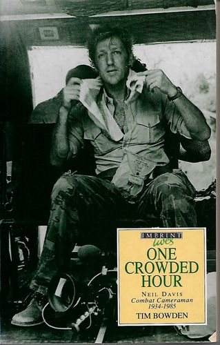 One Crowded Hour: Noel Davis, Combat Cameraman, 1934-85 by Tim Bowden