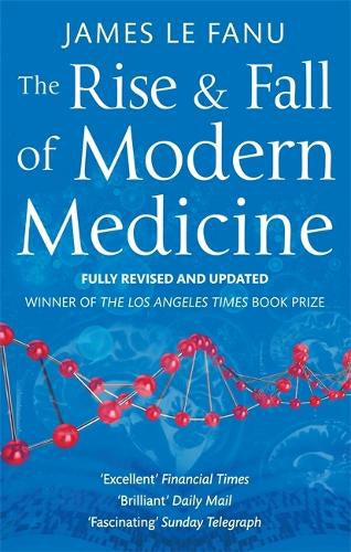 The Rise And Fall of Modern Medicine by M. James Le Fanu and James Le Fanu