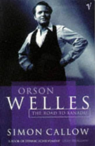 Orson Welles: the Road To Xanadu by Simon Callow