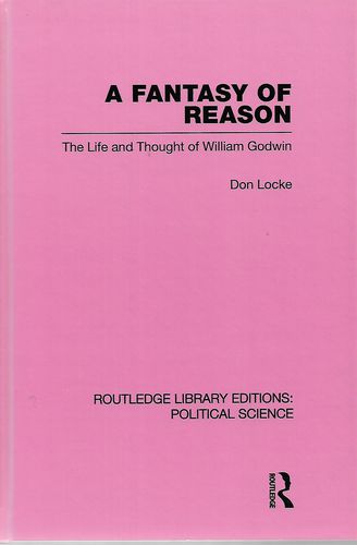 A Fantasy of Resaon - the Life And Thought of William Godwin by Don Locke