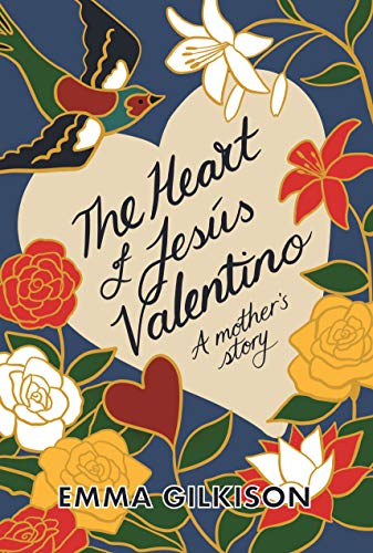 The Heart of Jesus Valentino: a Mother's Story by Emma Gilkison