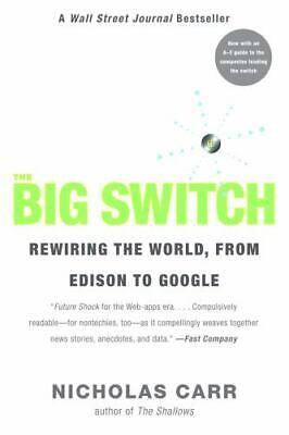 The Big Switch: Rewiring the World, From Edison To Google by Nicholas Carr