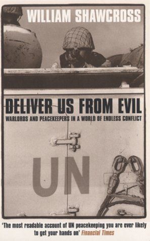 Deliver Us From Evil: Warlords And Peacekeepers in a World of Endless Conflict by William Shawcross
