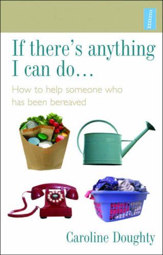 If There's Anything I Can Do: how to help someone who has been bereaved by Caroline Doughty