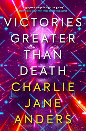 Victories Greater Than Death by Charlie Jane Anders