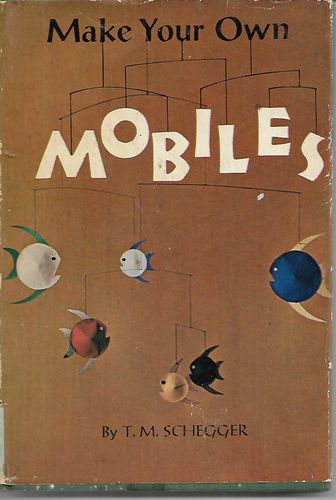 Make Your Own Mobiles by T.M. Schegger