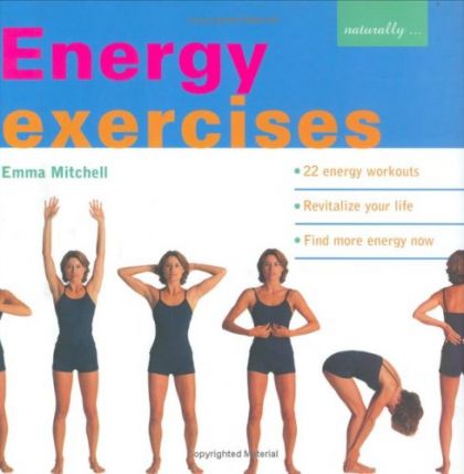 Energy Exercises : 22 Energy Workouts, Revitalize Your Life, Find More Energy Now by Emma Mitchell