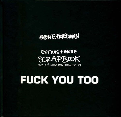 Fuck You Too - Extras + More Scrapbook by Glen E. Friedman