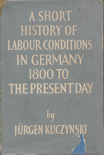 A Short History of Labour Conditions Under Industrial Capitalism: Volume Three, Part 2: Germany... by Jurgen Kuczynski