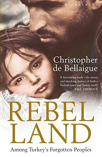 Rebel Land - Among Turkey's Forgotten People by Christopher de Bellaigue