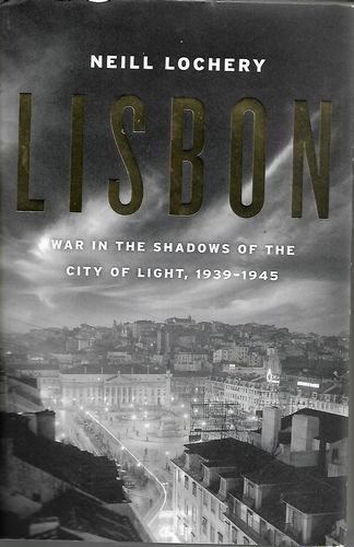 Lisbon - War in the Shadows of the City of Light, 1939-1945 by Neill Lochery