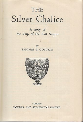 The Silver Chalice. a Story of the Cup of the Last Supper by Thomas Bertram Costain