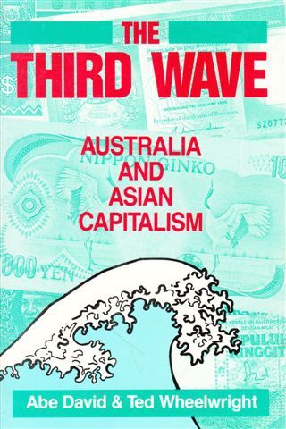 The Third Wave. Australia and Asian capitalism by Abe David and Ted Wheelright