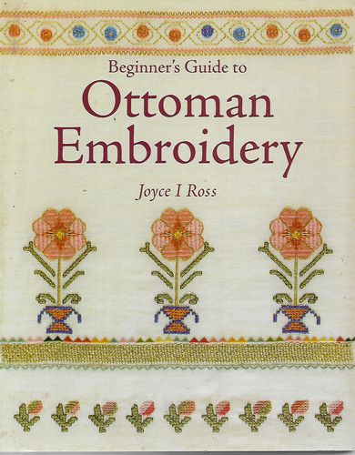 Beginner's Guide To Ottoman Embroidery  by Joyce I. Ross