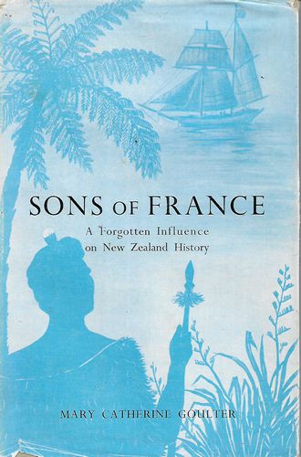 Sons of France :  A Forgotten Influence on New Zealand History by Mary Catherine Goulter