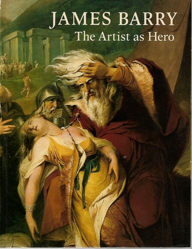 James Barry - The Artist As Hero by William L. Pressly