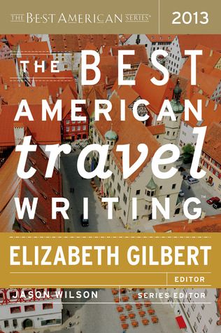 The Best American Travel Writing 2013 by Elizabeth Gilbert