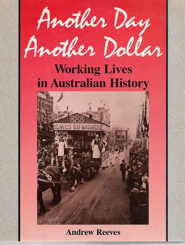 Another Day Another Dollar. Working Lives in Australian History by Andrew Reeves