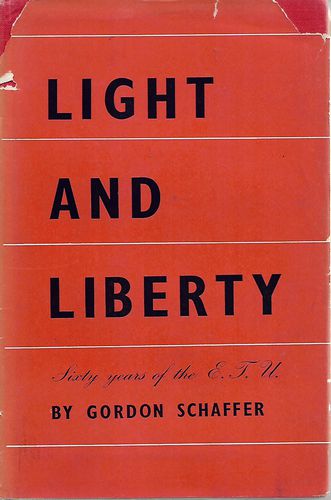 Light And Liberty. Sixty Years of the Electrical Trades Union by Gordon Schaffer