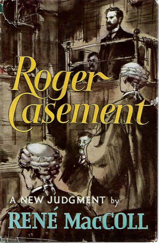 Roger Casement: a New Judgment by René Maccoll