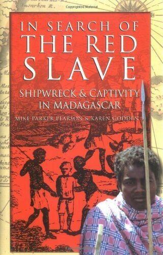In Search of the Red Slave: Shipwreck & Captivity in Madagascar by Karen Godden and Mike P. Pearson