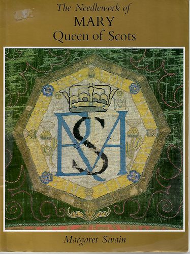 The Needlework of Mary, Queen of Scots by Margaret Swain