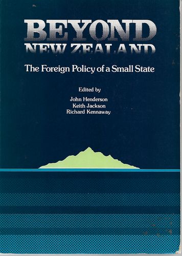 Beyond New Zealand: the Foreign Policy of a Small State by John Henderson and Keith Jackson and Richard Kennaway